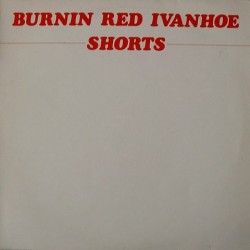 Burnin Red Ivanhoe - Shorts LP-00711
