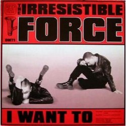 Irresistible force - I Want To / Guns DMT1